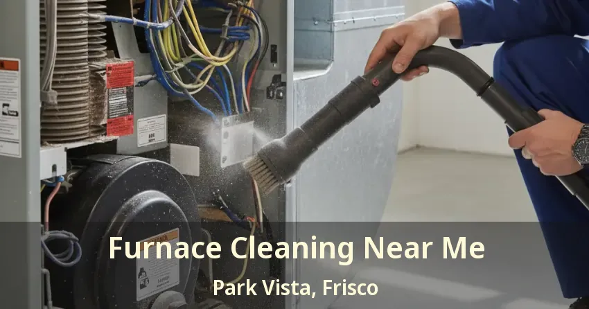 Furnace Cleaning Near Me Park Vista, Frisco - TX