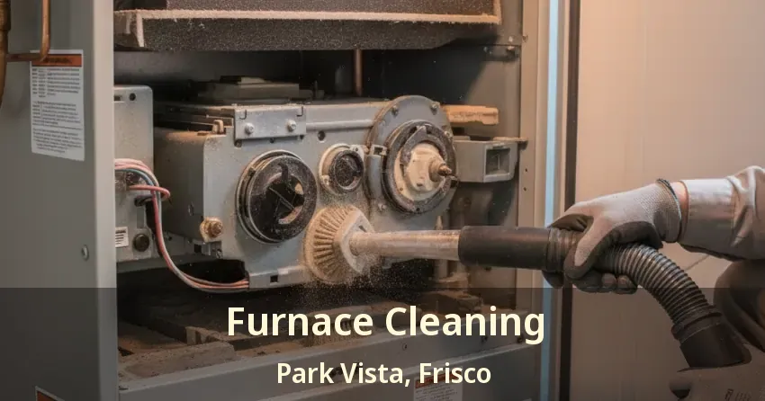 Furnace Cleaning Park Vista, Frisco - TX