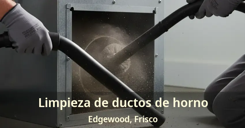 Limpieza de ductos de horno Edgewood, Frisco - TX Limpieza de ductos de horno Edgewood, Frisco - TX