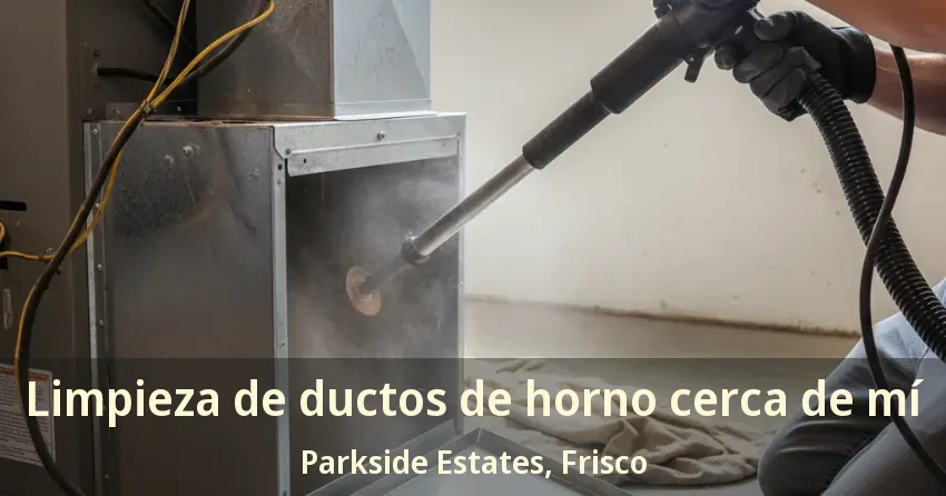 Limpieza de ductos de horno cerca de mí Parkside Estates, Frisco - TX