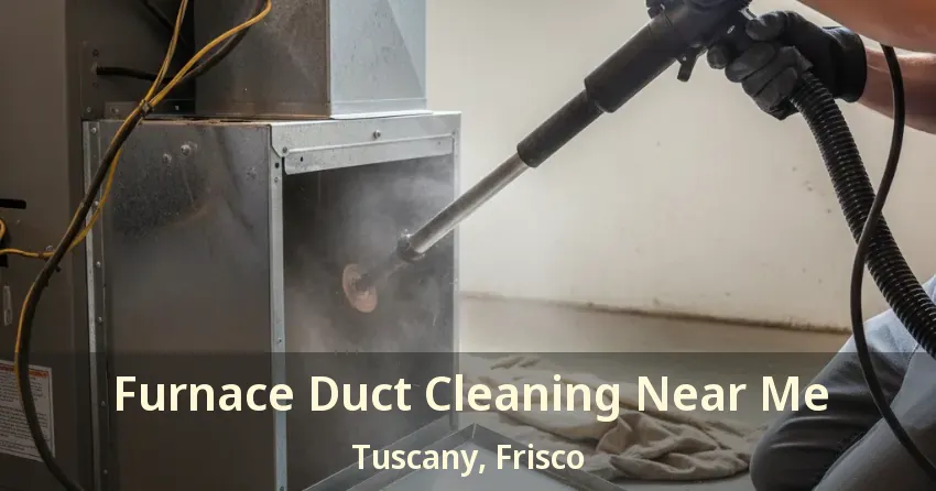 Furnace Duct Cleaning Near Me Tuscany, Frisco - TX