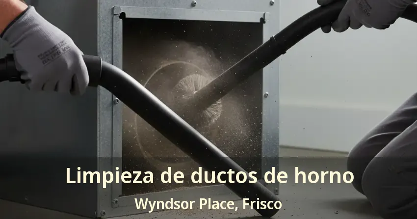 Limpieza de ductos de horno Wyndsor Place, Frisco - TX