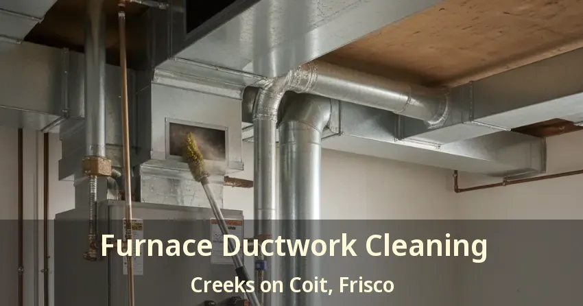 Furnace Ductwork Cleaning Creeks on Coit, Frisco - TX