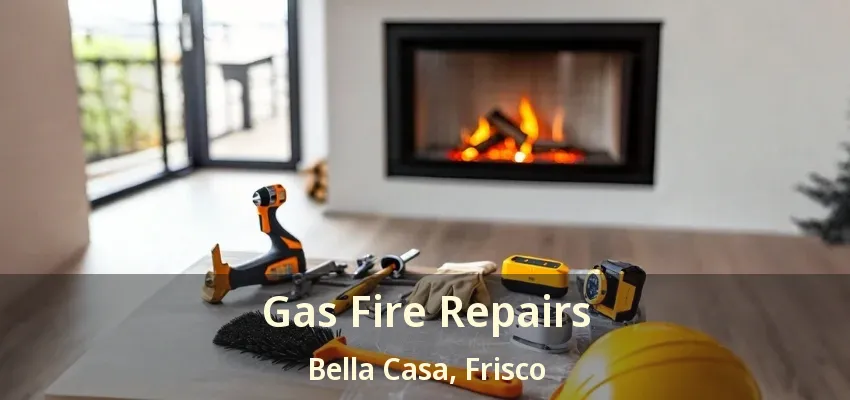 Gas Fire Repairs Bella Casa, Frisco - TX