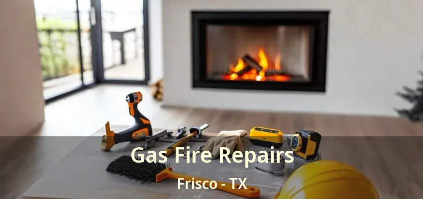 Gas Fire Repairs Frisco - TX