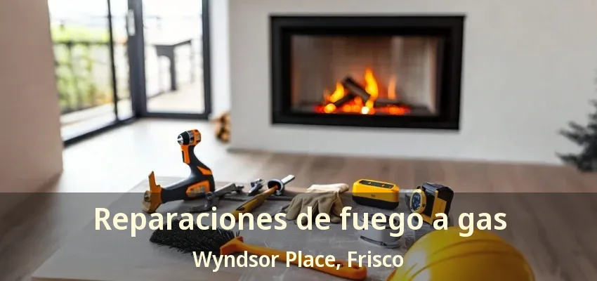 Reparaciones de fuego a gas Wyndsor Place, Frisco - TX