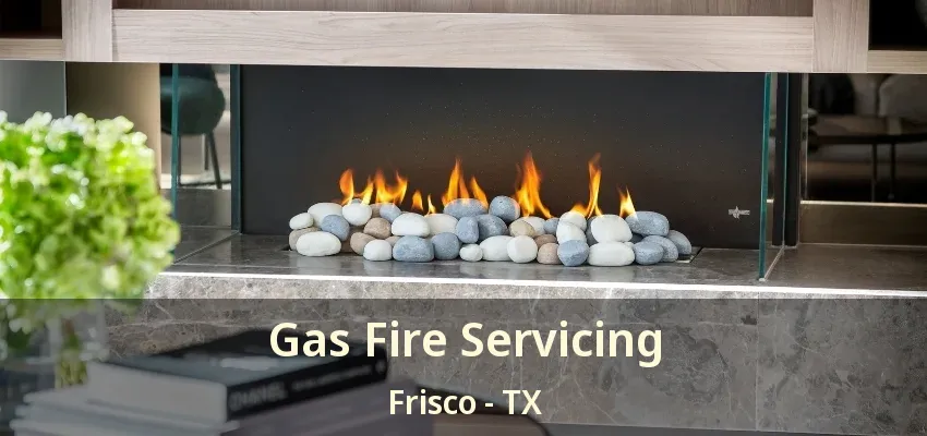 Gas Fire Servicing Frisco - TX