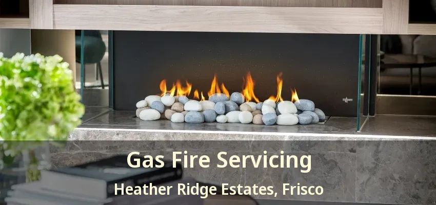 Gas Fire Servicing Heather Ridge Estates, Frisco - TX