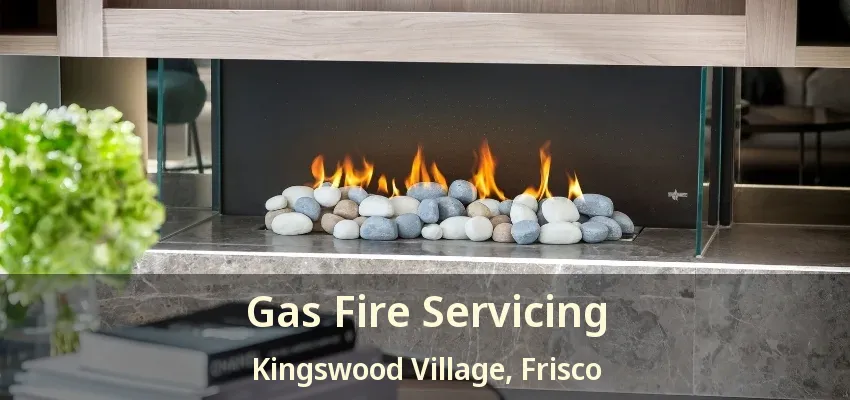 Gas Fire Servicing Kingswood Village, Frisco - TX