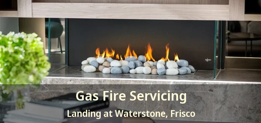 Gas Fire Servicing Landing at Waterstone, Frisco - TX