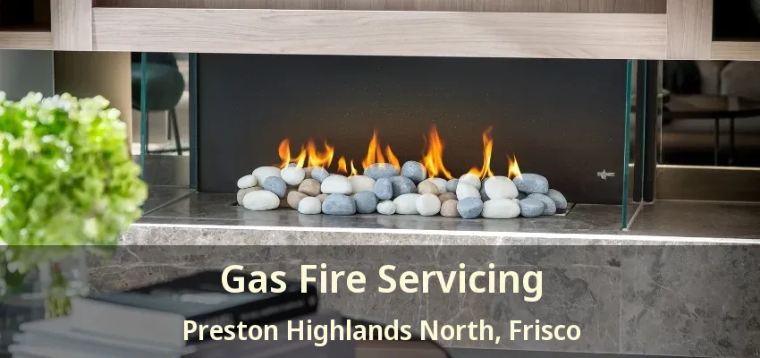 Gas Fire Servicing Preston Highlands North, Frisco - TX