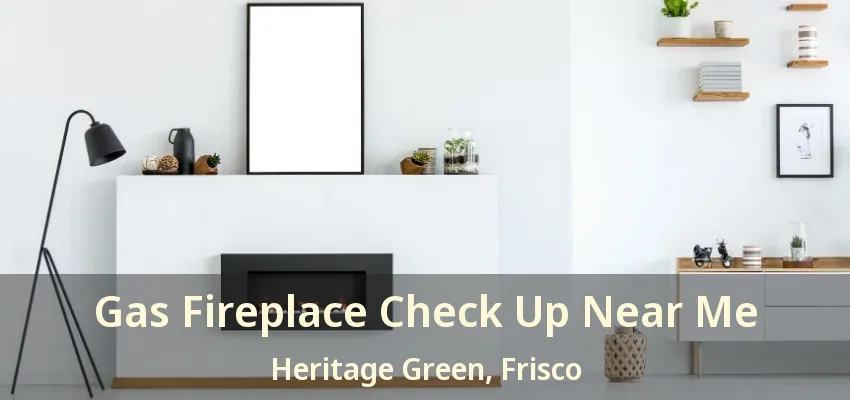 Gas Fireplace Check Up Near Me Heritage Green, Frisco - TX