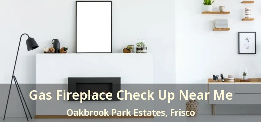 Gas Fireplace Check Up Near Me Oakbrook Park Estates, Frisco - TX