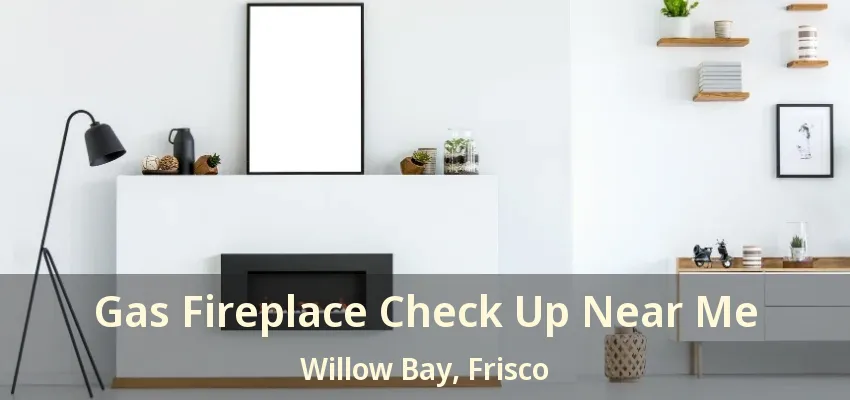 Gas Fireplace Check Up Near Me Willow Bay, Frisco - TX