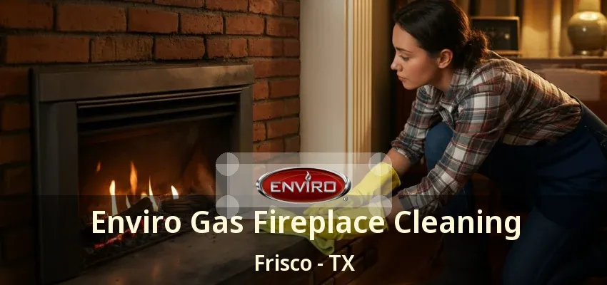 Enviro Gas Fireplace Cleaning Frisco - TX
