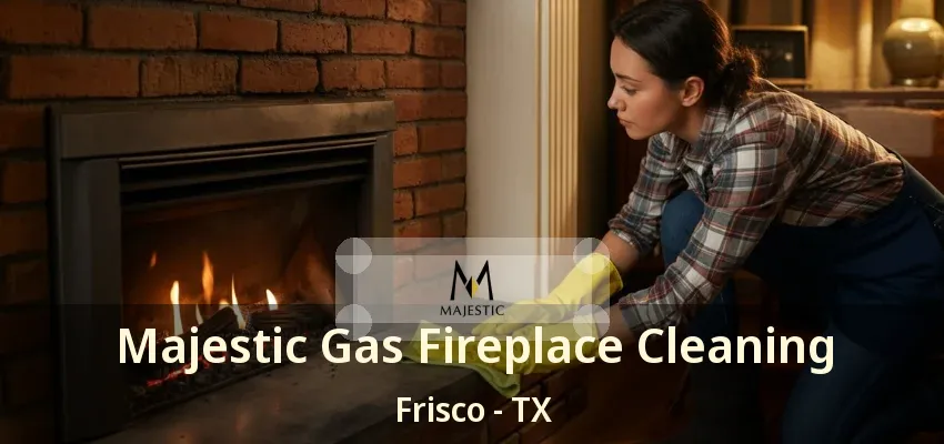Majestic Gas Fireplace Cleaning Frisco - TX
