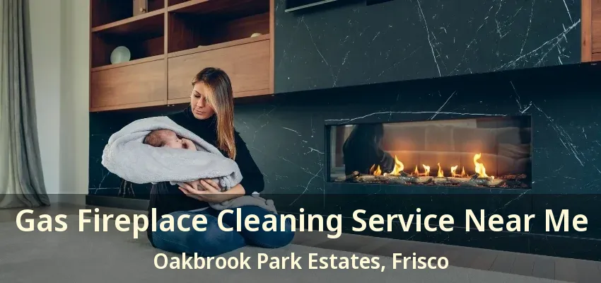 Gas Fireplace Cleaning Service Near Me Oakbrook Park Estates, Frisco - TX