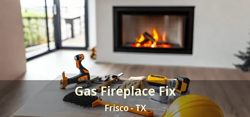 Gas Fireplace Fix Frisco - TX