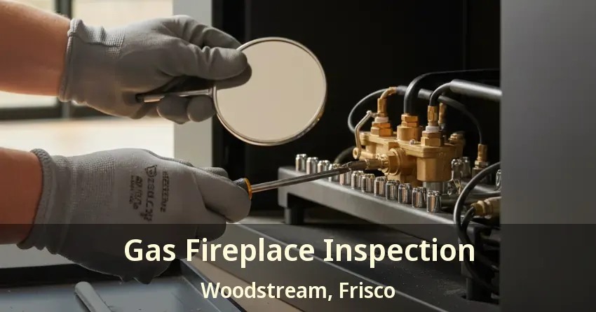 Gas Fireplace Inspection Woodstream, Frisco - TX