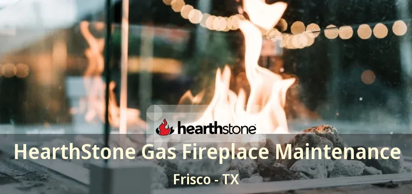HearthStone Gas Fireplace Maintenance Frisco - TX