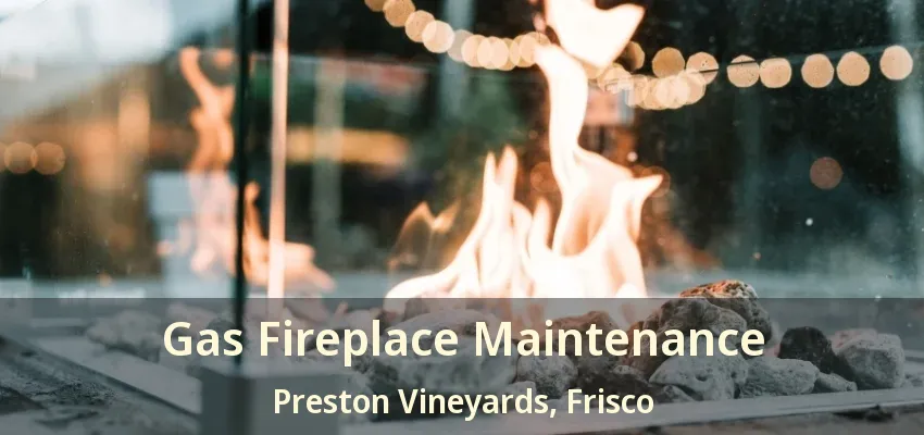 Gas Fireplace Maintenance Preston Vineyards, Frisco - TX
