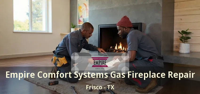 Empire Comfort Systems Gas Fireplace Repair Frisco - TX