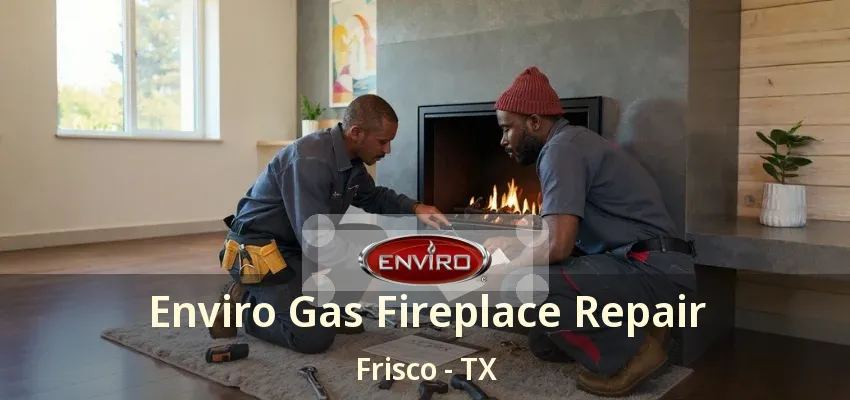 Enviro Gas Fireplace Repair Frisco - TX
