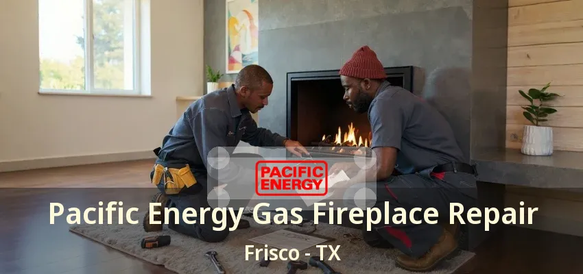 Pacific Energy Gas Fireplace Repair Frisco - TX