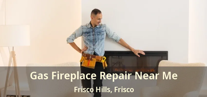 Gas Fireplace Repair Near Me Frisco Hills, Frisco - TX