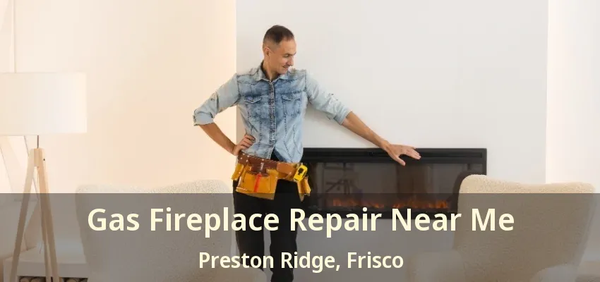 Gas Fireplace Repair Near Me Preston Ridge, Frisco - TX