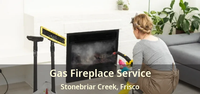Gas Fireplace Service Stonebriar Creek, Frisco - TX