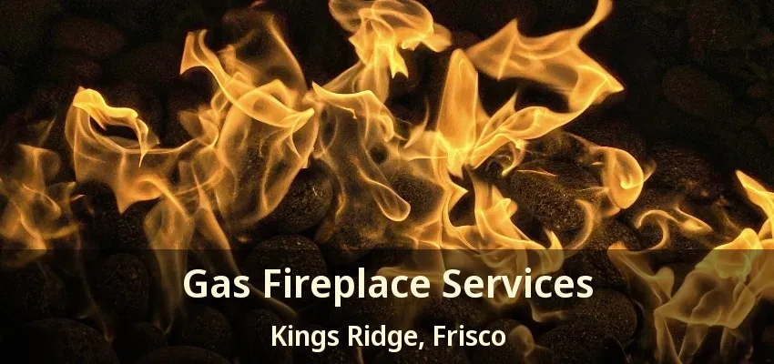 Gas Fireplace Services Kings Ridge, Frisco - TX
