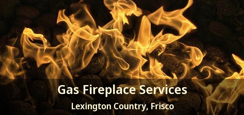Gas Fireplace Services Lexington Country, Frisco - TX