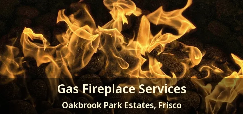 Gas Fireplace Services Oakbrook Park Estates, Frisco - TX