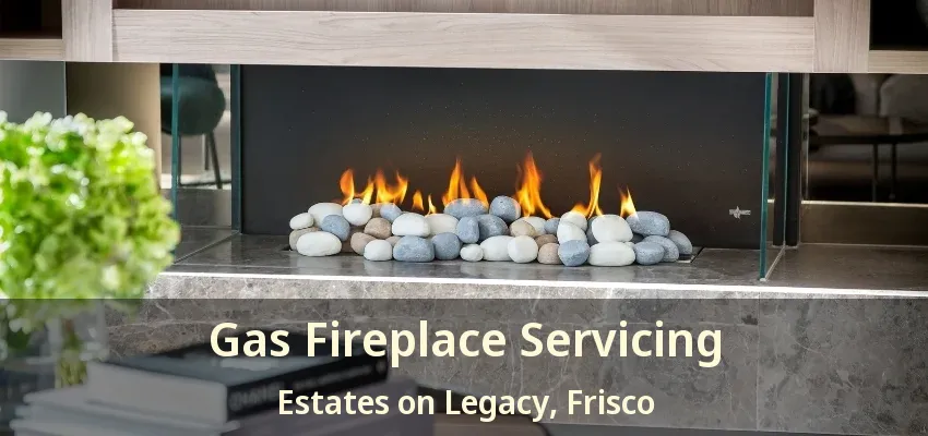 Gas Fireplace Servicing Estates on Legacy, Frisco - TX
