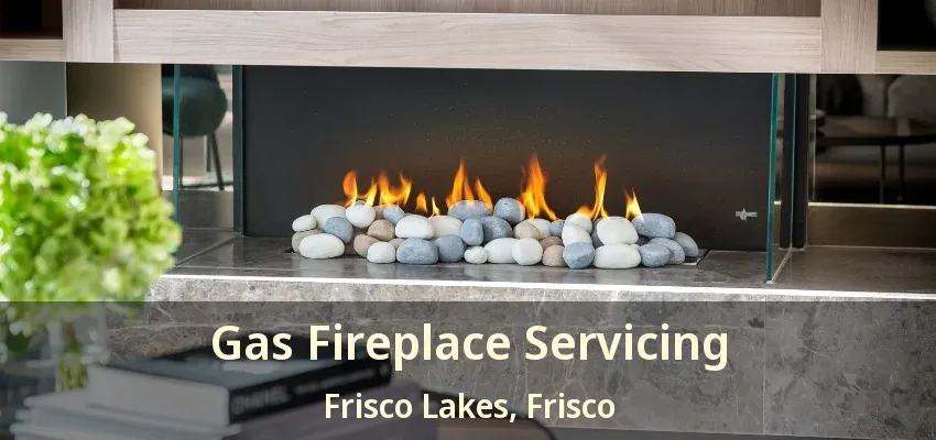 Gas Fireplace Servicing Frisco Lakes, Frisco - TX