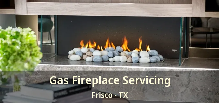 Gas Fireplace Servicing Frisco - TX