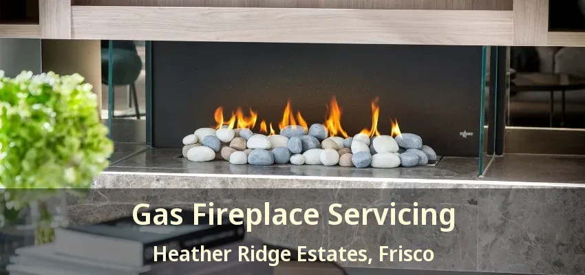 Gas Fireplace Servicing Heather Ridge Estates, Frisco - TX