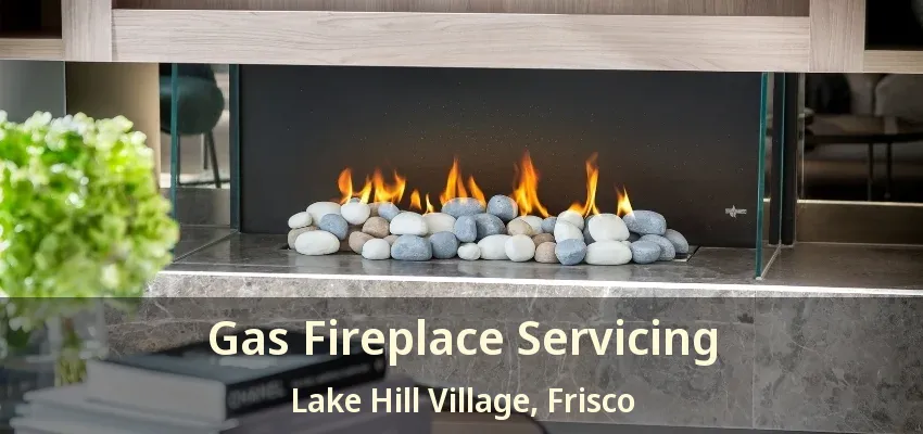 Gas Fireplace Servicing Lake Hill Village, Frisco - TX