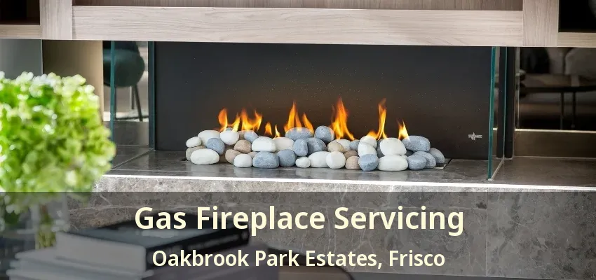 Gas Fireplace Servicing Oakbrook Park Estates, Frisco - TX