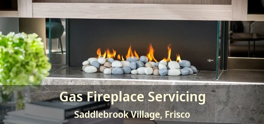 Gas Fireplace Servicing Saddlebrook Village, Frisco - TX