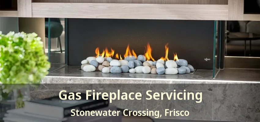 Gas Fireplace Servicing Stonewater Crossing, Frisco - TX