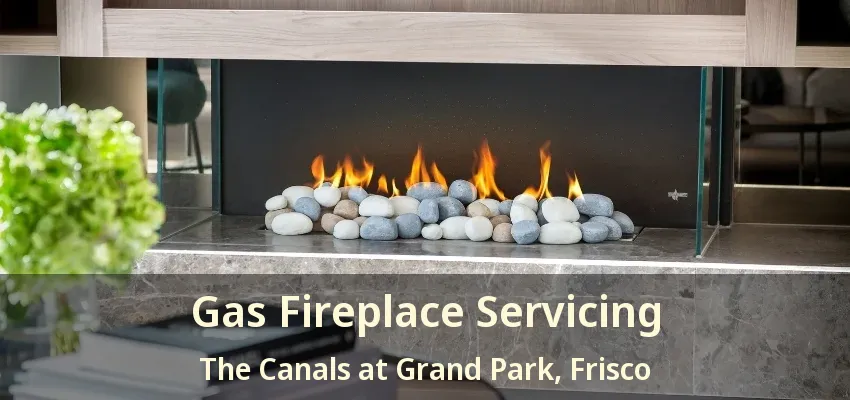 Gas Fireplace Servicing The Canals at Grand Park, Frisco - TX