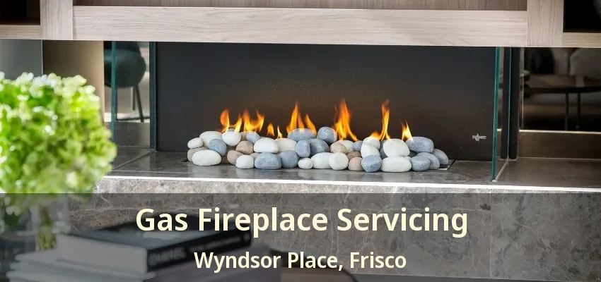 Gas Fireplace Servicing Wyndsor Place, Frisco - TX