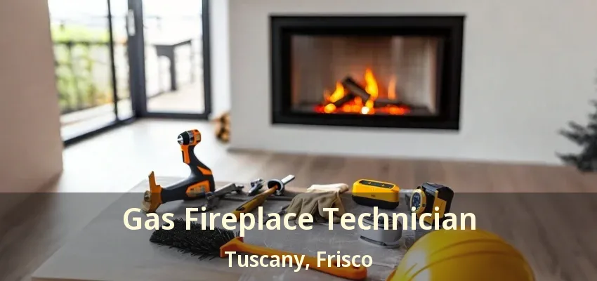 Gas Fireplace Technician Tuscany, Frisco - TX