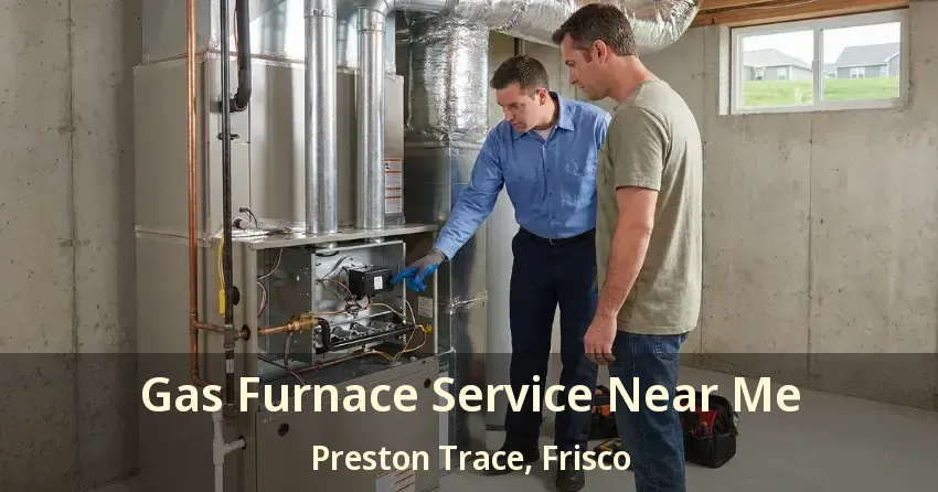 Gas Furnace Service Near Me Preston Trace, Frisco - TX