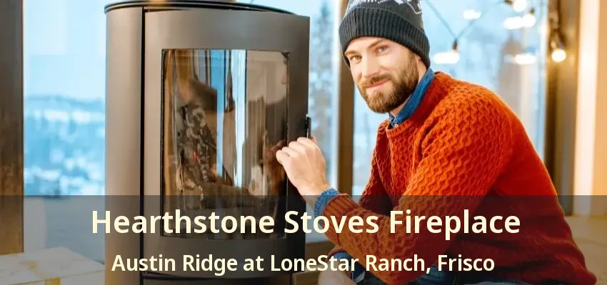 Hearthstone Stoves Fireplace Austin Ridge at LoneStar Ranch, Frisco - TX