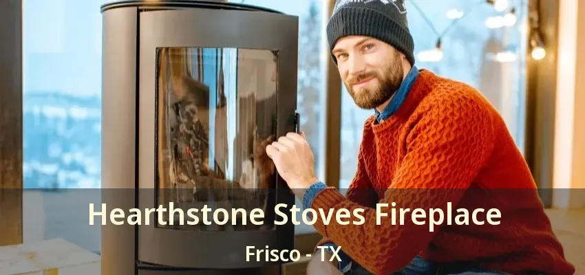 Hearthstone Stoves Fireplace Frisco - TX