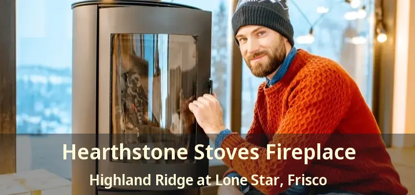 Hearthstone Stoves Fireplace Highland Ridge at Lone Star, Frisco - TX