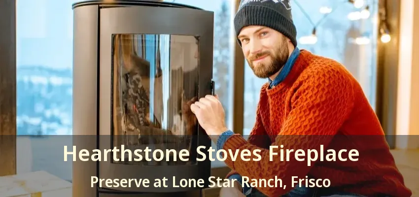 Hearthstone Stoves Fireplace Preserve at Lone Star Ranch, Frisco - TX